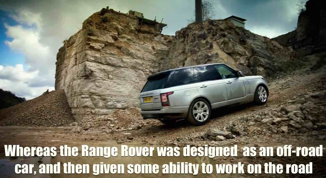 Whereas the Range Rover was designed as an off-road car, and then given some ability to work on the road